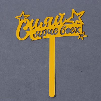 Топпер акрил «Сияй ярче всех», 16 см Топпер акрил «Сияй ярче всех», 16 см